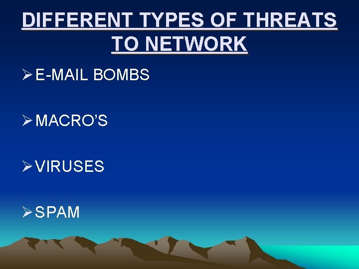 DIFFERENT TYPES OF THREATS TO NETWORK Ø E-MAIL BOMBS Ø MACRO’S Ø VIRUSES Ø