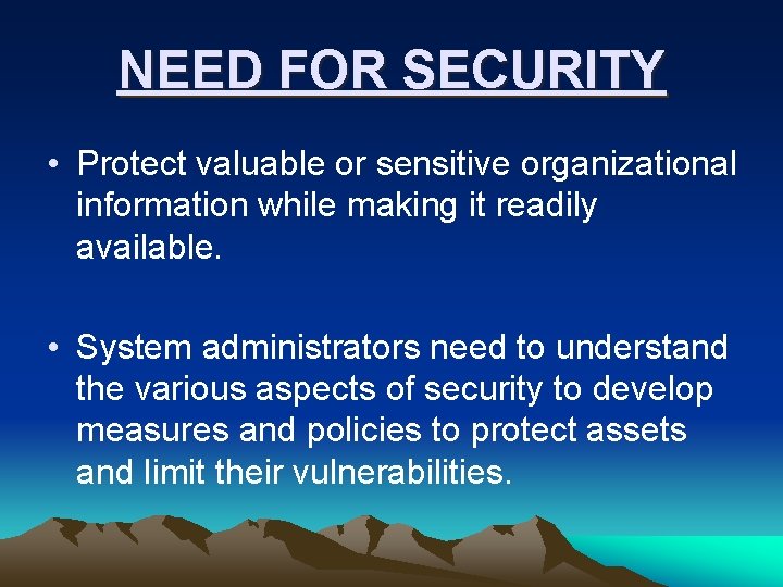 NEED FOR SECURITY • Protect valuable or sensitive organizational information while making it readily