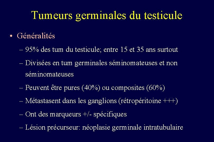 Tumeurs germinales du testicule • Généralités – 95% des tum du testicule; entre 15
