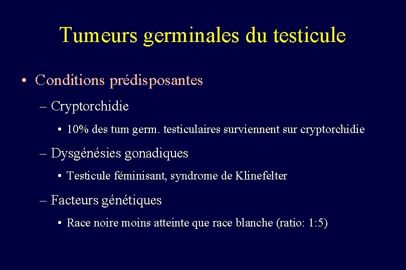 Tumeurs germinales du testicule • Conditions prédisposantes – Cryptorchidie • 10% des tum germ.