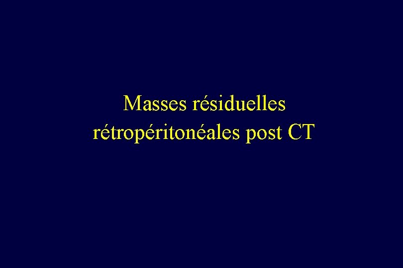 Masses résiduelles rétropéritonéales post CT 
