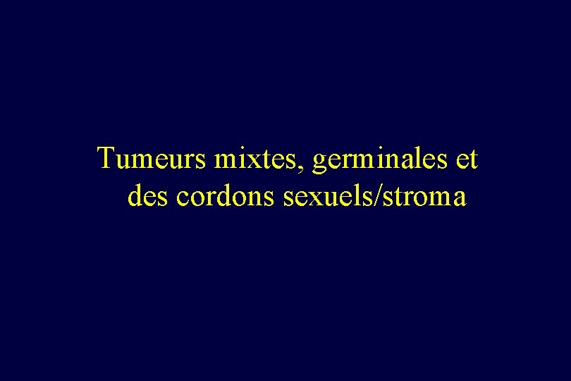 Tumeurs mixtes, germinales et des cordons sexuels/stroma 