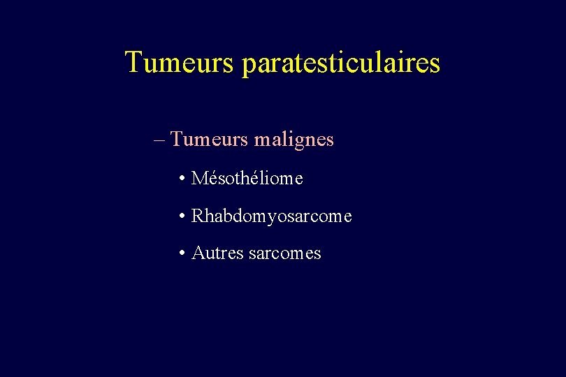 Tumeurs paratesticulaires – Tumeurs malignes • Mésothéliome • Rhabdomyosarcome • Autres sarcomes 