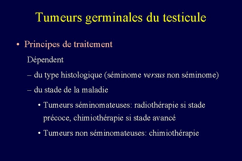 Tumeurs germinales du testicule • Principes de traitement Dépendent – du type histologique (séminome