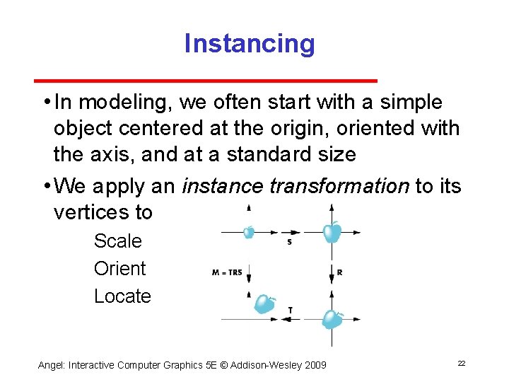 Instancing • In modeling, we often start with a simple object centered at the