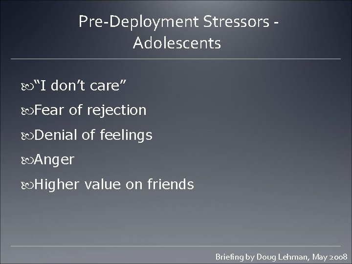 Pre-Deployment Stressors Adolescents “I don’t care” Fear of rejection Denial of feelings Anger Higher