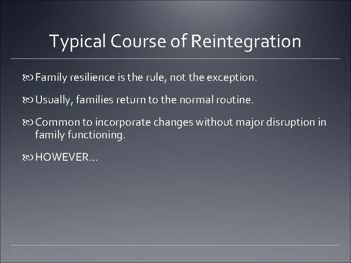 Typical Course of Reintegration Family resilience is the rule, not the exception. Usually, families