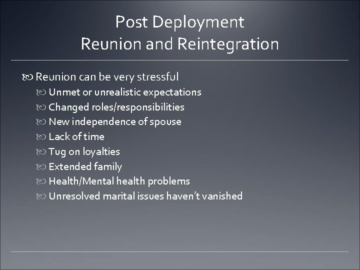 Post Deployment Reunion and Reintegration Reunion can be very stressful Unmet or unrealistic expectations