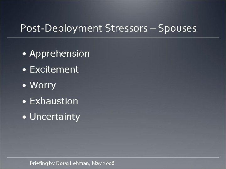 Post-Deployment Stressors – Spouses • Apprehension • Excitement • Worry • Exhaustion • Uncertainty