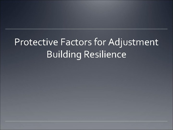 Protective Factors for Adjustment Building Resilience 