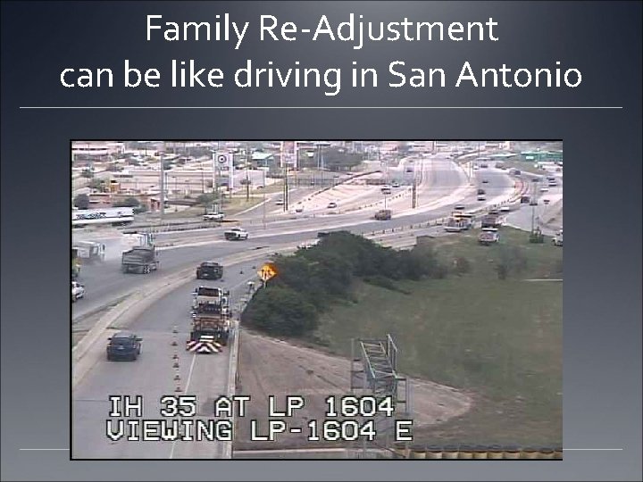 Family Re-Adjustment can be like driving in San Antonio 