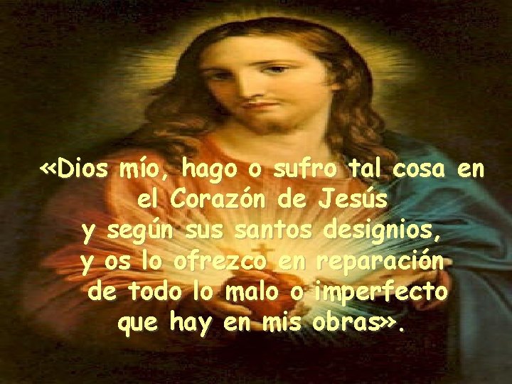  «Dios mío, hago o sufro tal cosa en el Corazón de Jesús y