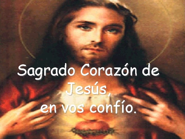 Sagrado Corazón de Jesús, en vos confío. 