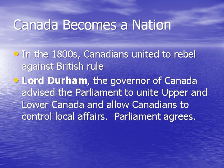 Canada Becomes a Nation • In the 1800 s, Canadians united to rebel against