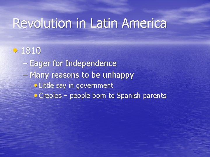 Revolution in Latin America • 1810 – Eager for Independence – Many reasons to