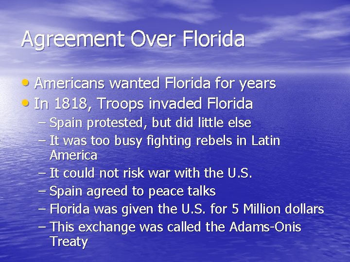 Agreement Over Florida • Americans wanted Florida for years • In 1818, Troops invaded