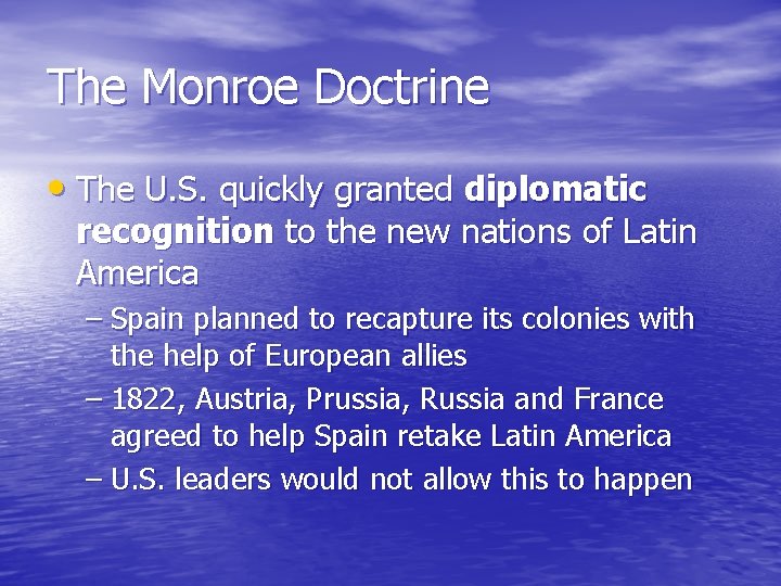 The Monroe Doctrine • The U. S. quickly granted diplomatic recognition to the new