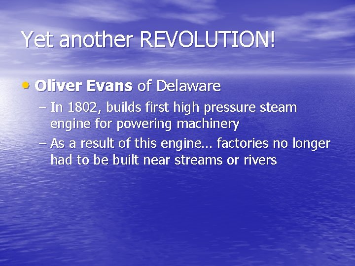 Yet another REVOLUTION! • Oliver Evans of Delaware – In 1802, builds first high