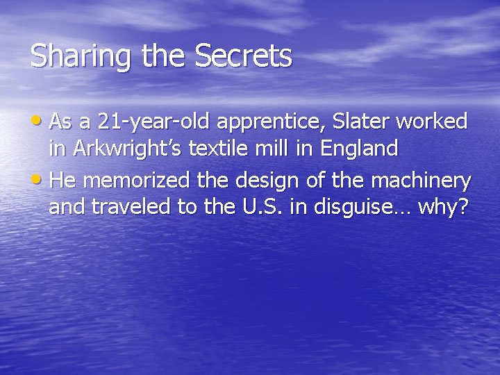 Sharing the Secrets • As a 21 -year-old apprentice, Slater worked in Arkwright’s textile
