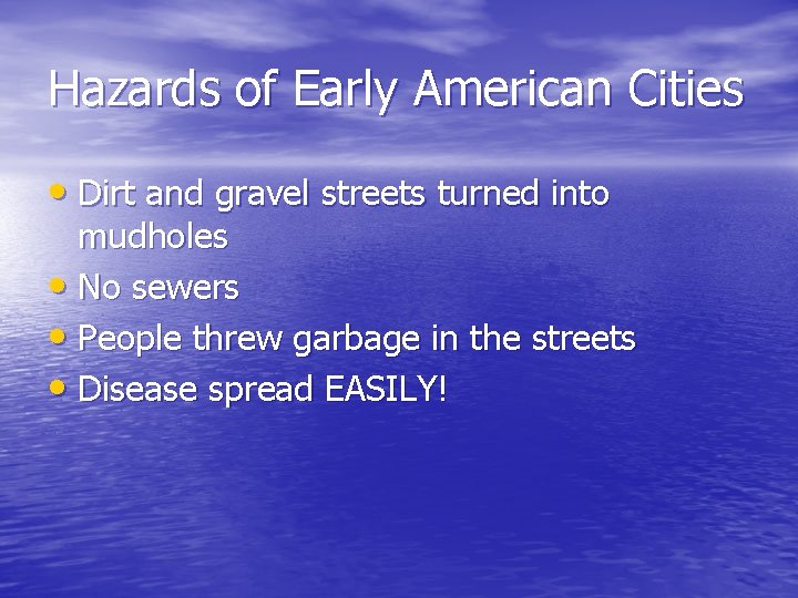 Hazards of Early American Cities • Dirt and gravel streets turned into mudholes •