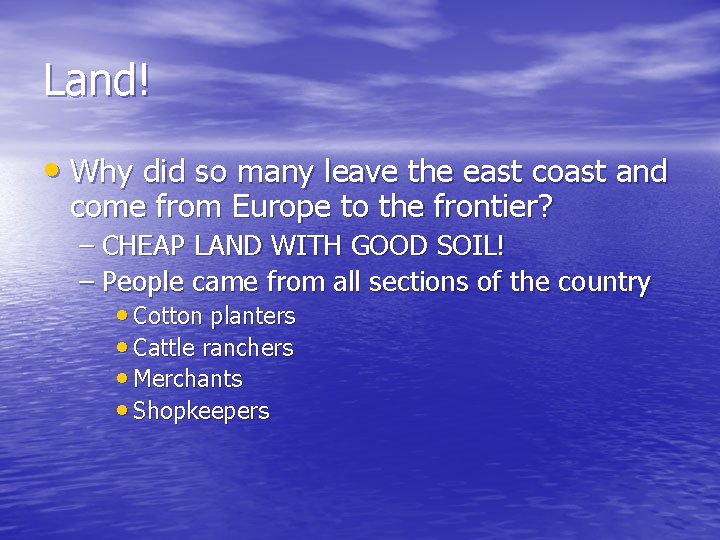 Land! • Why did so many leave the east coast and come from Europe