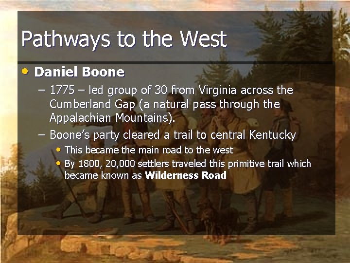 Pathways to the West • Daniel Boone – 1775 – led group of 30