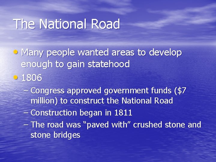The National Road • Many people wanted areas to develop enough to gain statehood