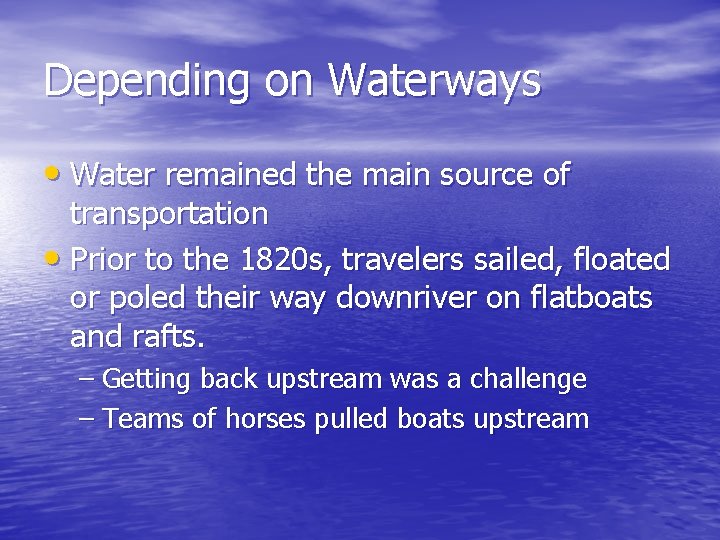 Depending on Waterways • Water remained the main source of transportation • Prior to