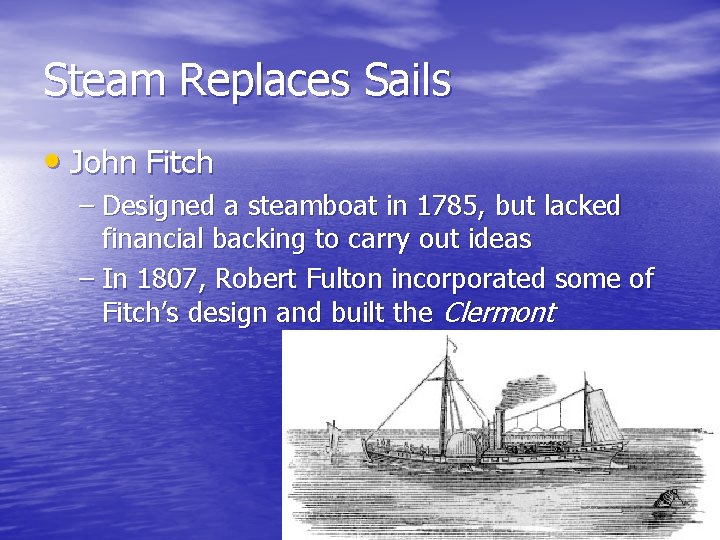 Steam Replaces Sails • John Fitch – Designed a steamboat in 1785, but lacked