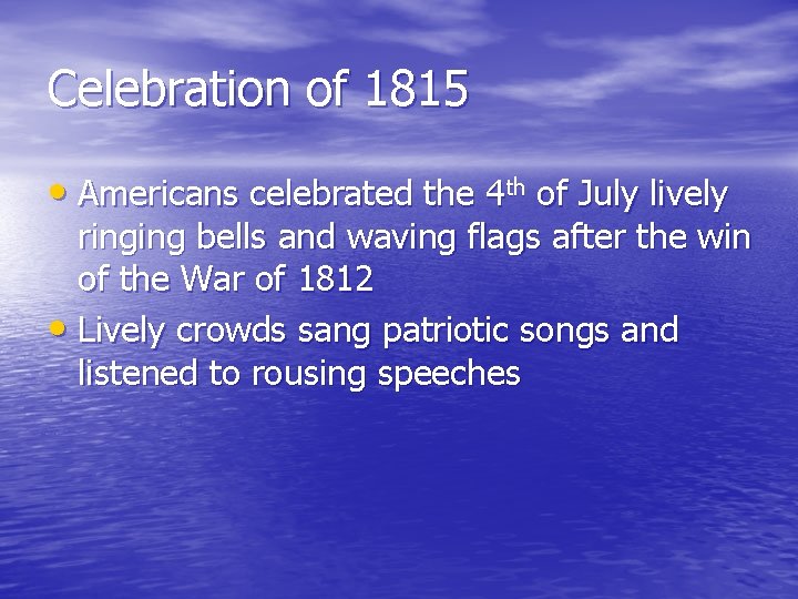 Celebration of 1815 • Americans celebrated the 4 th of July lively ringing bells