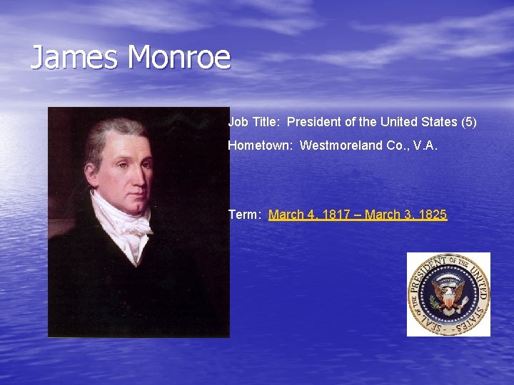 James Monroe Job Title: President of the United States (5) Hometown: Westmoreland Co. ,