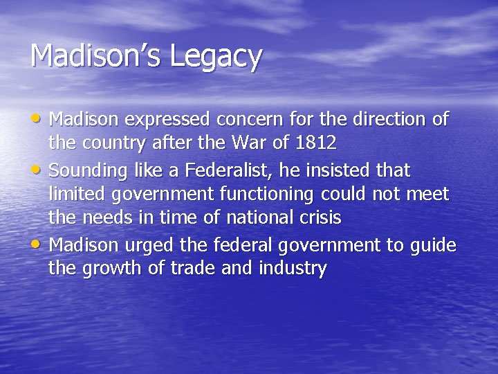Madison’s Legacy • Madison expressed concern for the direction of • • the country