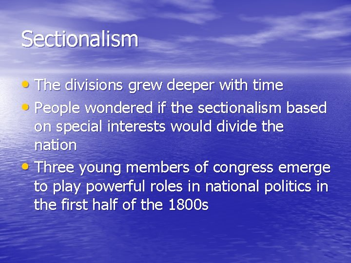 Sectionalism • The divisions grew deeper with time • People wondered if the sectionalism