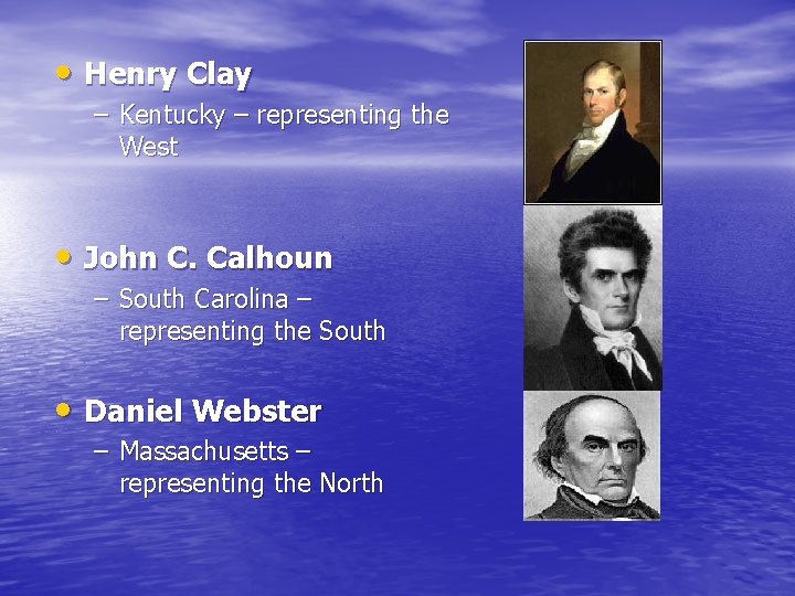  • Henry Clay – Kentucky – representing the West • John C. Calhoun