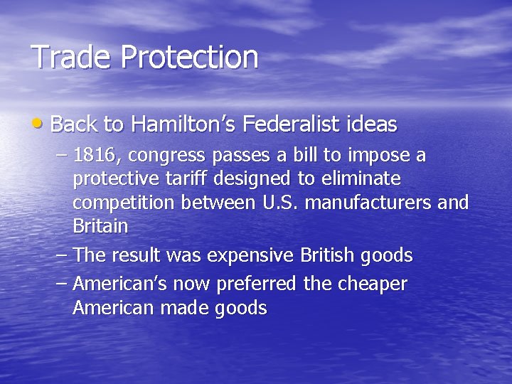 Trade Protection • Back to Hamilton’s Federalist ideas – 1816, congress passes a bill