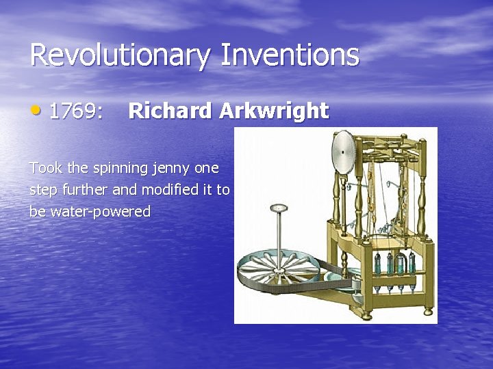 Revolutionary Inventions • 1769: Richard Arkwright Took the spinning jenny one step further and