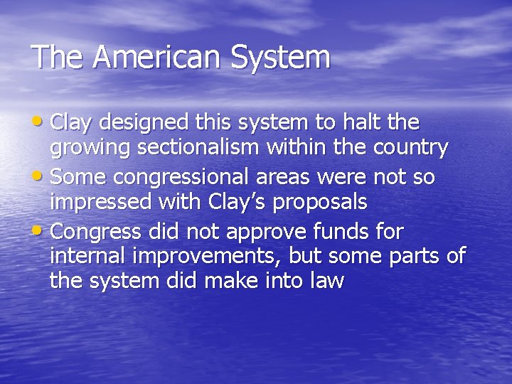 The American System • Clay designed this system to halt the growing sectionalism within