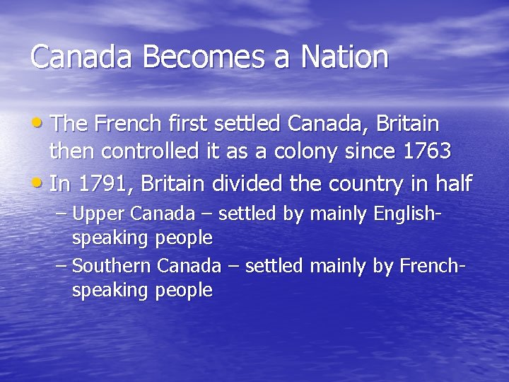 Canada Becomes a Nation • The French first settled Canada, Britain then controlled it