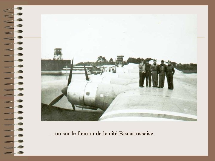 … ou sur le fleuron de la cité Biscarrossaise. 