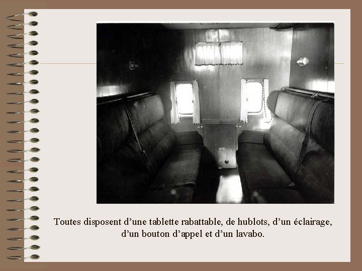 Toutes disposent d’une tablette rabattable, de hublots, d’un éclairage, d’un bouton d’appel et d’un