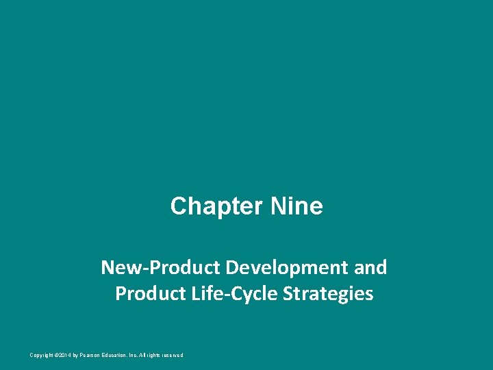 Chapter Nine New-Product Development and Product Life-Cycle Strategies Copyright © 2014 by Pearson Education,