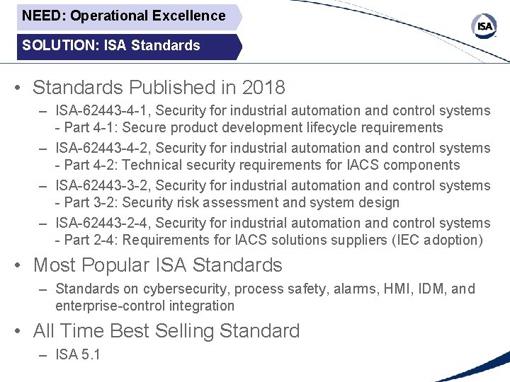 NEED: Operational Excellence SOLUTION: ISA Standards • Standards Published in 2018 – ISA-62443 -4