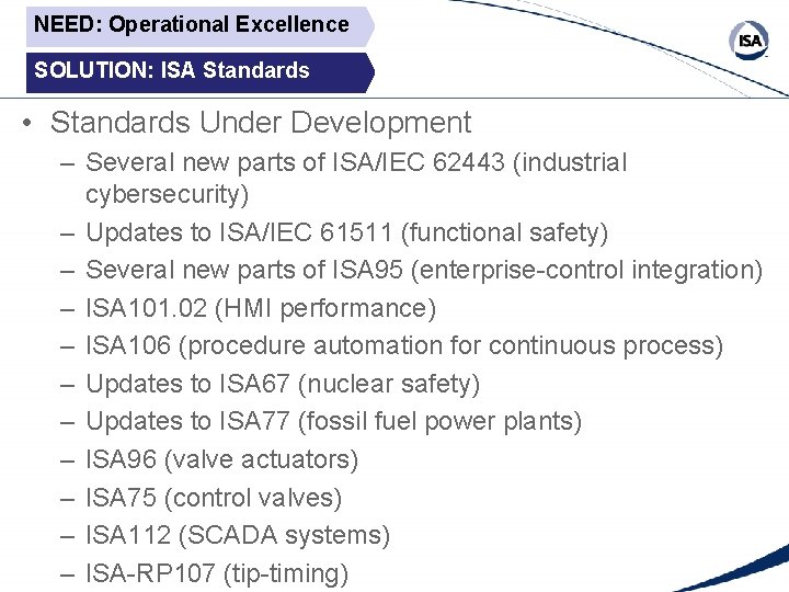NEED: Operational Excellence SOLUTION: ISA Standards • Standards Under Development – Several new parts