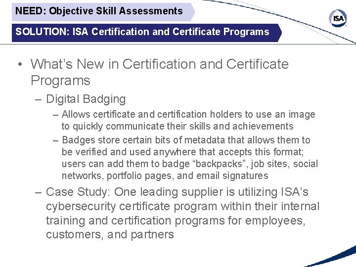 NEED: Objective Skill Assessments SOLUTION: ISA Certification and Certificate Programs • What’s New in