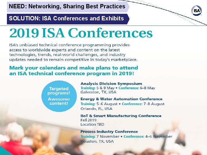 NEED: Networking, Sharing Best Practices SOLUTION: ISA Conferences and Exhibits 