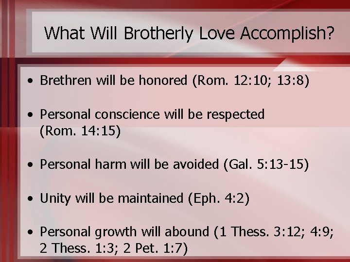 What Will Brotherly Love Accomplish? • Brethren will be honored (Rom. 12: 10; 13: