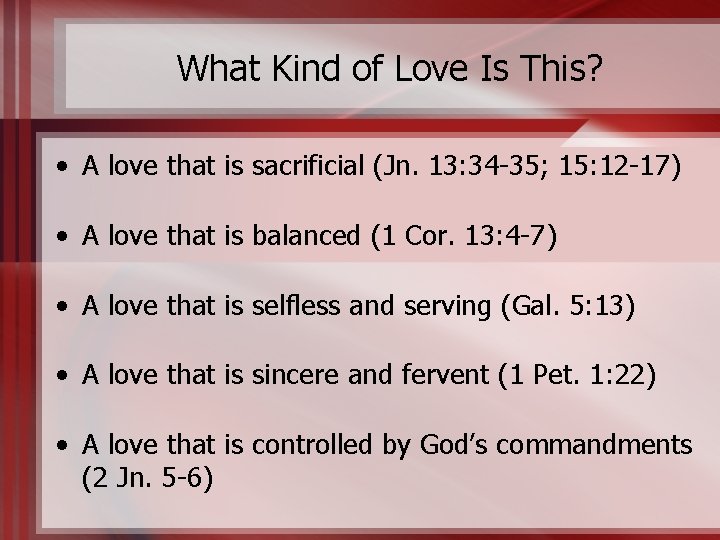 What Kind of Love Is This? • A love that is sacrificial (Jn. 13: