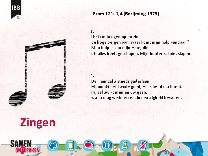 Psam 121: 1, 4 (Berijming 1973) 1. Ik sla mijn ogen op en zie