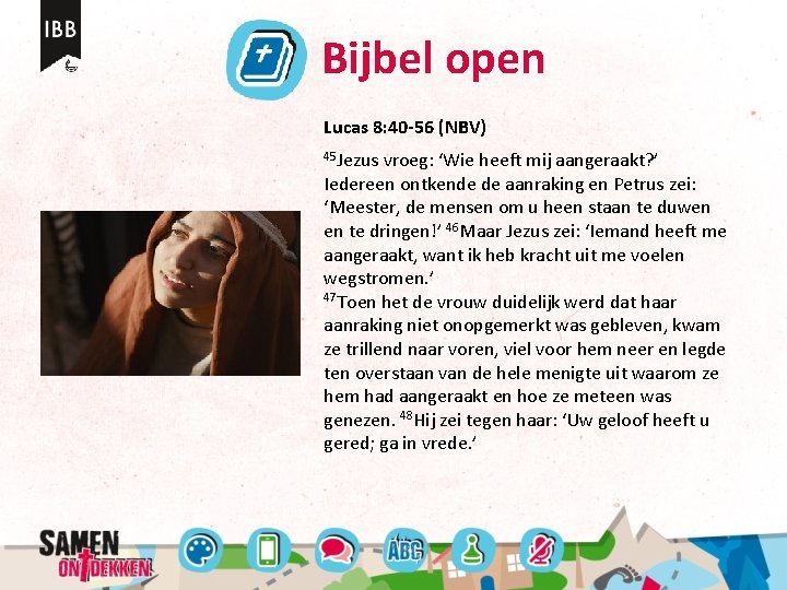 Bijbel open Lucas 8: 40 -56 (NBV) 45 Jezus vroeg: ‘Wie heeft mij aangeraakt?