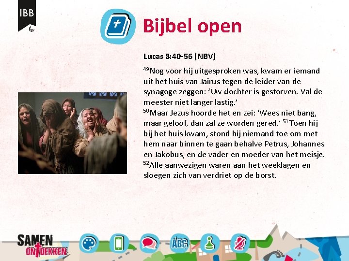 Bijbel open Lucas 8: 40 -56 (NBV) 49 Nog voor hij uitgesproken was, kwam